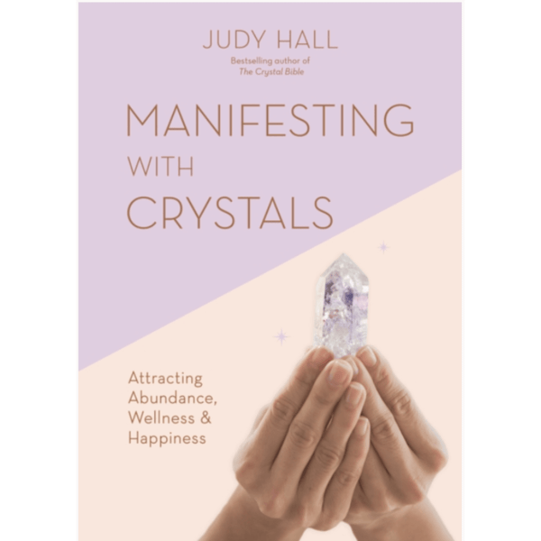 Manifesting with Crystals : Attracting Abundance, Wellness & Happiness