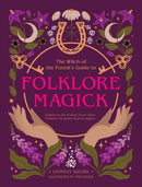 The Witch of the Forest's Guide to Folklore Magick : Connect to the wisdom of our elders. Embrace the power of green magick.
