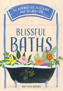 Blissful Baths : 40 Rituals for Self-Care and Relaxation