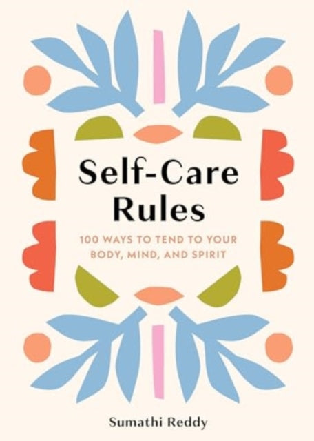 Self-Care Rules : 100 Ways to Tend to Your Body, Mind, and Spirit