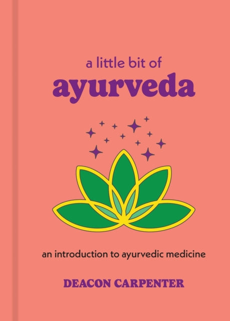 A Little Bit of Ayurveda : An Introduction to Ayurvedic Medicine