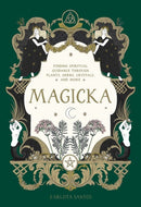 Magicka : Finding Spiritual Guidance Through Plants, Herbs, Crystals, and More