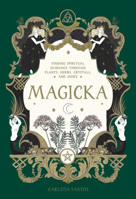 Magicka : Finding Spiritual Guidance Through Plants, Herbs, Crystals, and More
