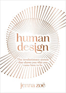 Human Design : The Revolutionary System That Shows You Who You Came Here to Be
