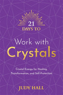 21 Days to Work with Crystals : Crystal Energy for Healing, Transformation, and Self-Protection