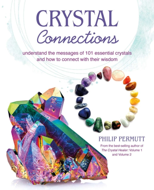 Crystal Connections : Understand the Messages of 101 Essential Crystals and How to Connect with Their Wisdom