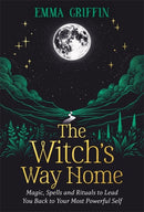 The Witch's Way Home : Magic, Spells and Rituals to Lead You Back to Your Most Powerful Self