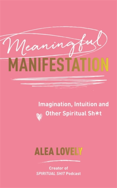 Meaningful Manifestation : Imagination, Intuition and Other Spiritual Sh*t