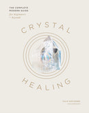 Crystal Healing : The Complete Modern Guide for Beginners and Beyond