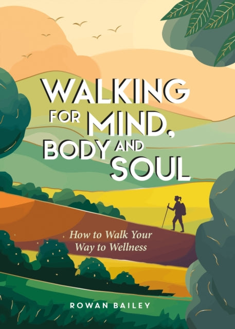 Walking for Mind, Body and Soul : How to Walk Your Way to Wellness