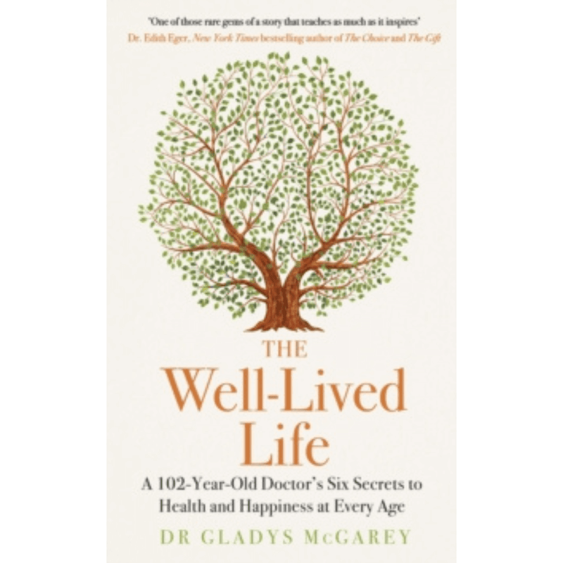 The Well-Lived Life : A 102-Year-Old Doctor's Six Secrets to Health and Happiness at Every Age