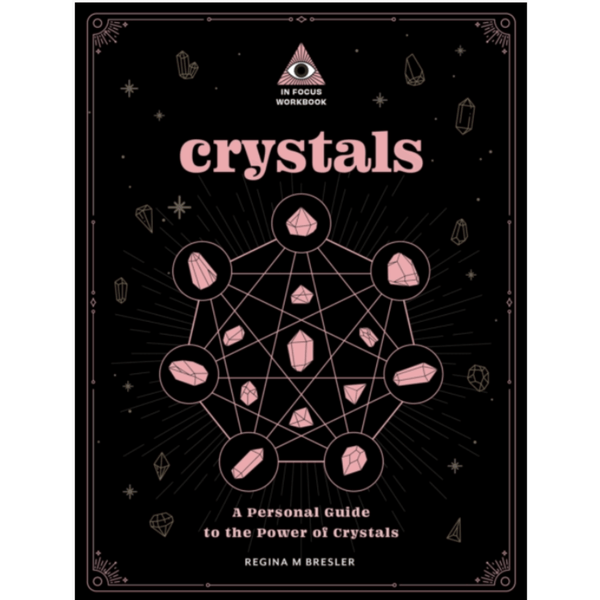 Crystals: An In Focus Workbook : A Personal Guide to the Power of Crystals