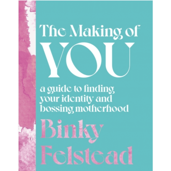 The Making of You : A guide to finding your identity and bossing motherhood