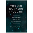 You Are Not Your Thoughts : The Secret Magic of Mindfulness