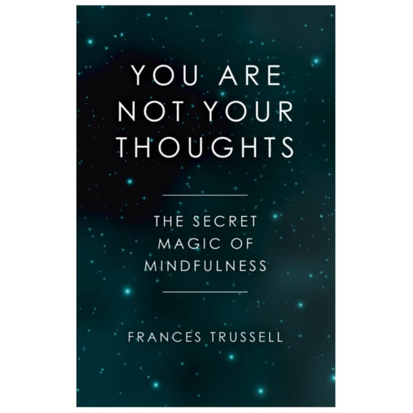 You Are Not Your Thoughts : The Secret Magic of Mindfulness