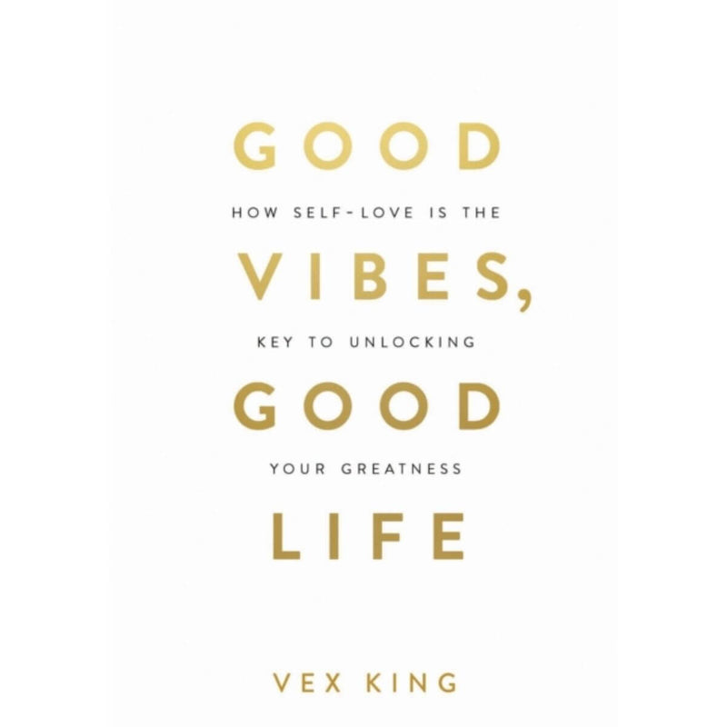 Good Vibes, Good Life: How Self-Love Is the Key to Unlocking Your Greatness by Vex King