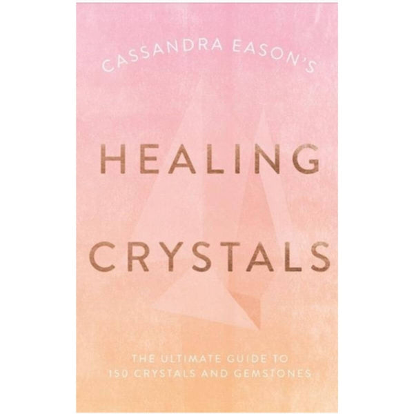 Cassandra Eason's Healing Crystals: The ultimate guide to over 120 crystals and gemstones by Cassandra Eason