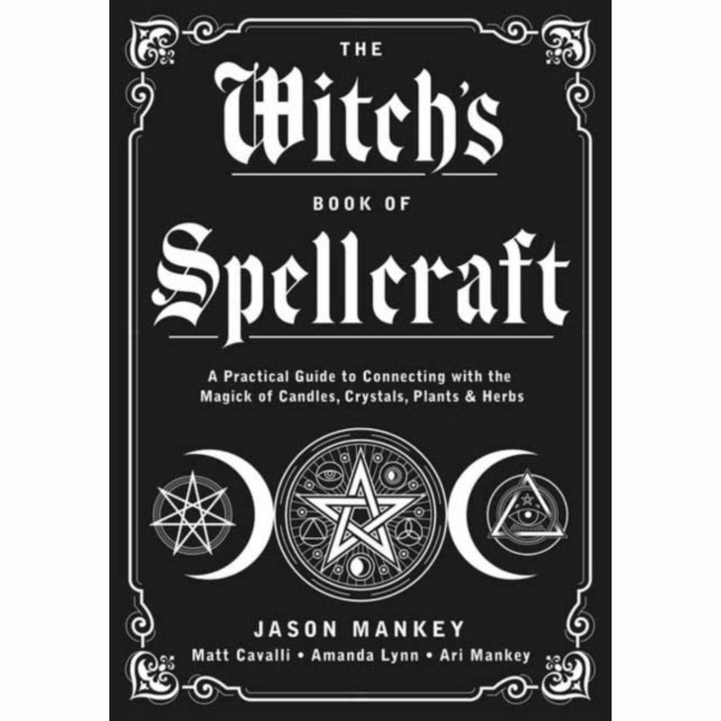 The Witch's Book of Spellcraft : A Practical Guide to Connecting with the Magick of Candles, Crystals, Plants & Herbs - by Jason Mankey & Matt Cavalli