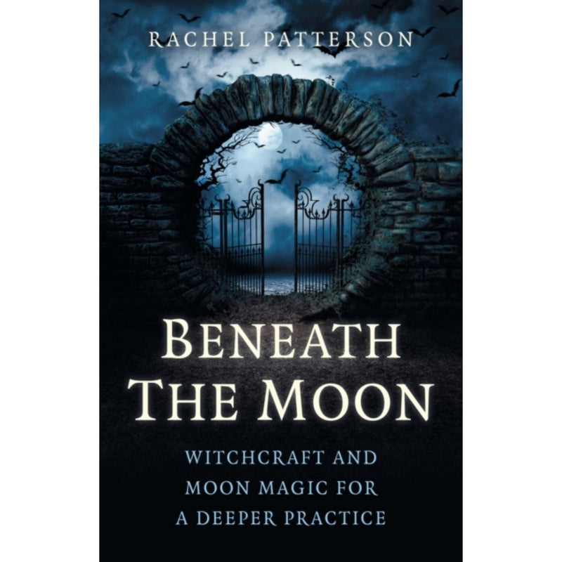 Beneath the Moon - Witchcraft and moon magic for a deeper practice - by Rachel Patterson