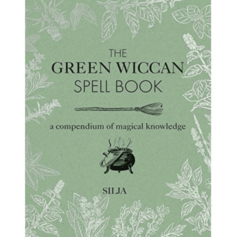 The Green Wiccan Spell Book : A Compendium of Magical Knowledge