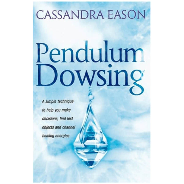 Pendulum Dowsing : A simple technique to help you make decisions, find lost objects and channel healing energies by Cassandra Eason
