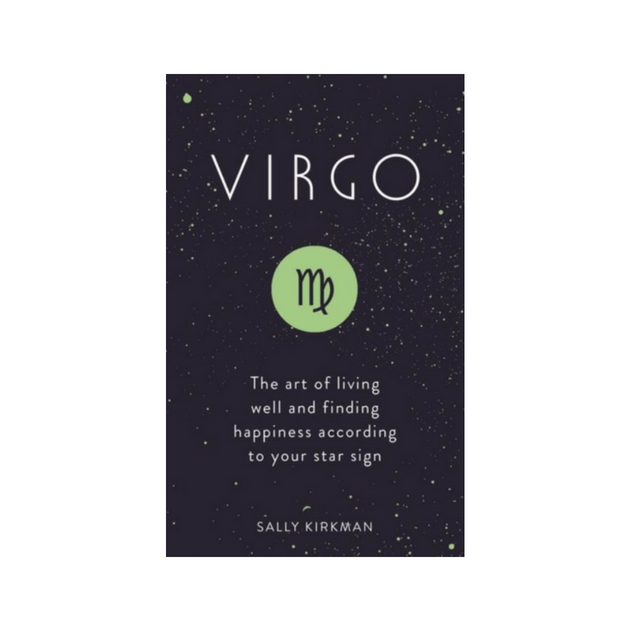 Virgo : The Art of Living Well and Finding Happiness According to Your Star Sign by Sally Kirkman