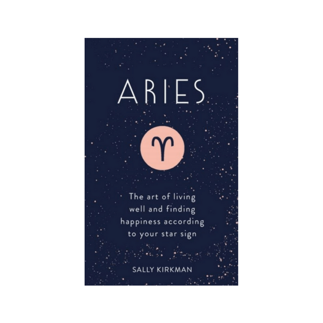 Aries : The Art of Living Well and Finding Happiness According to Your Star Sign by Sally Kirkman