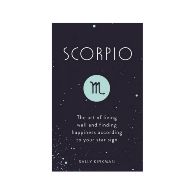 Scorpio : The Art of Living Well and Finding Happiness According to Your Star Sign by Sally Kirkman