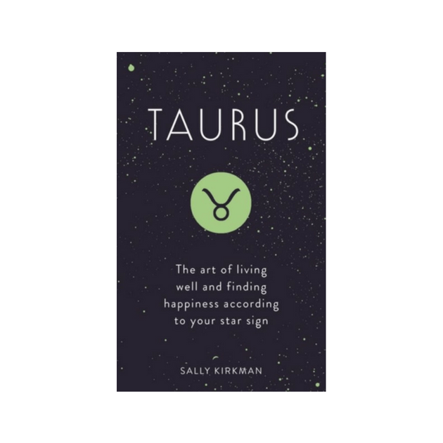 Taurus : The Art of Living Well and Finding Happiness According to Your Star Sign by Sally Kirkman