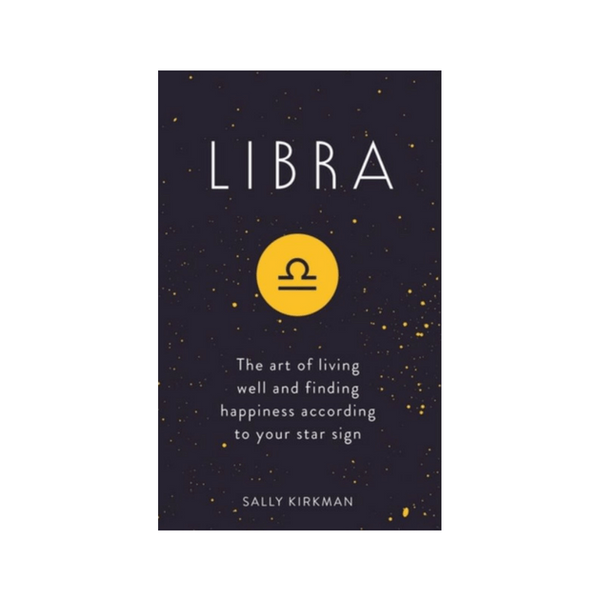 Libra : The Art of Living Well and Finding Happiness According to Your Star Sign by Sally Kirkman