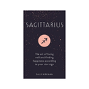 Sagittarius : The Art of Living Well and Finding Happiness According to Your Star Sign by Sally Kirkman