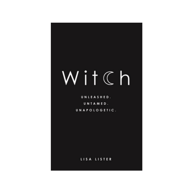 Witch: Unleashed. Untamed. Unapologetic. by Lisa Lister