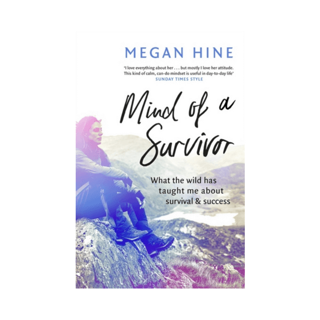 Mind of a Survivor : What the wild has taught me about survival and success by Megan Hine