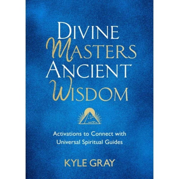 Divine Masters, Ancient Wisdom : Activations to Connect with Universal Spiritual Guides by Kyle Gray