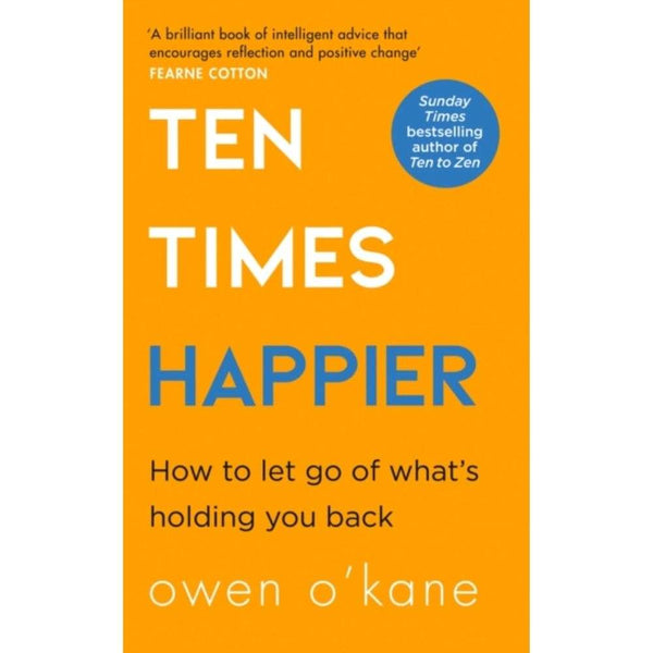 Ten Times Happier : How to Let Go of What's Holding You Back by Owen O'Kane