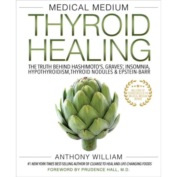 Medical Medium Thyroid Healing : The Truth behind Hashimoto's, Graves', Insomnia, Hypothyroidism, Thyroid Nodules & Epstein-Barr by Anthony William