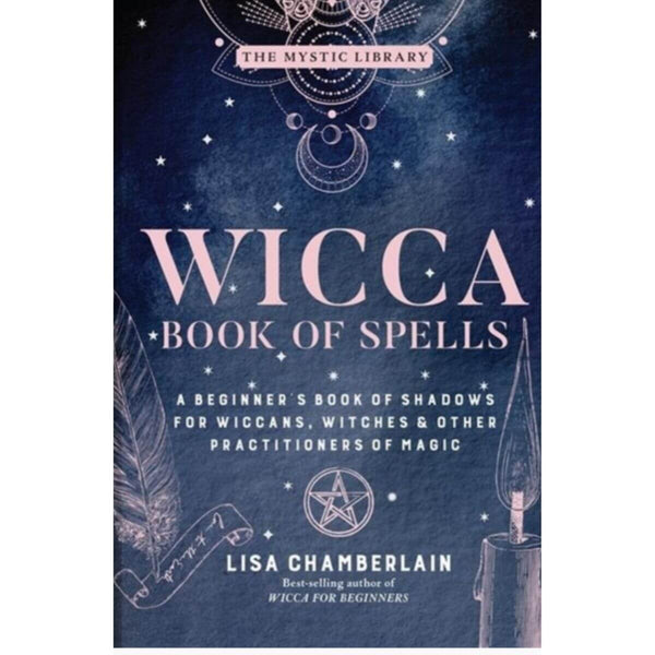 Wicca Book of Spells : A Beginner's Book of Shadows for Wiccans, Witches, and Other Practitioners of Magic by Lisa Chamberlain